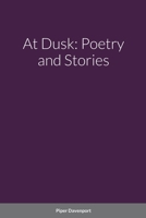 At Dusk: Poetry and Stories 1387043455 Book Cover