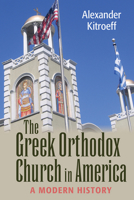 The Greek Orthodox Church in America: A Modern History 1501749919 Book Cover