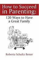 How to Succeed in Parenting: 120 Ways to Have a Great Family 1413728065 Book Cover