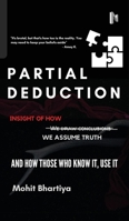 Partial Deduction: Insight of how we assume truth, and how those who know it, use it. B0H12796M3 Book Cover