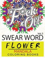 Swear Word Flower Mandala Coloring Book Volume 3: Adult Coloring Book with Swear Words to Color and Relax (Flower Version) 1537182218 Book Cover