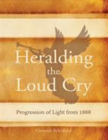 Heralding the Loud Cry: Progression of Light from 1888 0994558511 Book Cover