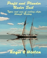 Profit and Plunder under Sail : Types and Uses of Sailing Ships Through History 0990680800 Book Cover