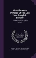 Miscellaneous Writings of the Late Hon. Joseph P. Bradley, Associate Justice of the Supreme Court of the United States 1341277682 Book Cover