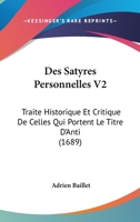 Des Satyres Personnelles V2: Traite Historique Et Critique De Celles Qui Portent Le Titre D'Anti (1689) 1104729962 Book Cover