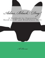 Adios, Black Dog!: A Workbook for Depression Based on CBT and Mindfulness Skills 1500894532 Book Cover