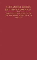 Alexander Begg's Red River Journal: And Other Papers Relative to the Red River Resistance of 1869-1870 0837150744 Book Cover