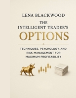 The Intelligent Trader's Guide to Options: Techniques, Psychology, and Risk Management for Maximum Profitability (The Degen Diaries – High risk, high ... regrets — the untold world of crypto rebels.) B0FXXT6G5L Book Cover
