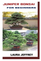 JUNIPER BONSAI FOR BEGINNERS B0B9QYL2TB Book Cover