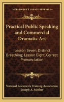 Practical Public Speaking and Commercial Dramatic Art: Lesson Seven, Distinct Breathing; Lesson Eight, Correct Pronunciation 1432627368 Book Cover