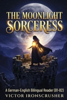 The Moonlight Sorceress: A Bilingual Graded Reader for German Learners (B1-B2) – Discover Your Inner Power with an Exciting Fantasy Adventure (German Edition) B0G5LF3WKY Book Cover