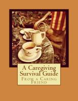 From a Caring Friend: A Caregiving Survival Guide 1499591780 Book Cover