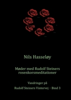 Møder med Rudolf Steiners rosenkorsmeditationer: Vandringer på Rudolf Steiners vintervej, bd 3 (Danish Edition) 8743091563 Book Cover