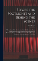 Before the Footlights and Behind the Scenes: A Book About "The Show Business" in All Its Branches: From Puppet Shows to Grand Opera: From Mountebanks 1017662932 Book Cover