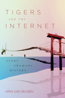 Tigers and the Internet: Story, Shamans, History 0228011140 Book Cover