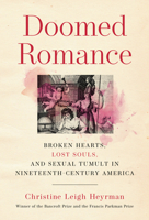 Doomed Romance: Broken Hearts, Lost Souls, and Sexual Tumult in Nineteenth-Century America 0525655573 Book Cover