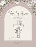 Vessel of Grace A Guided Bible Journal B0H3KLPSB6 Book Cover