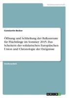 Öffnung und Schließung der Balkanroute für Flüchtlinge im Sommer 2015. Das Scheitern der solidarischen Europäischen Union und Chronologie der Ereignisse 3668812861 Book Cover