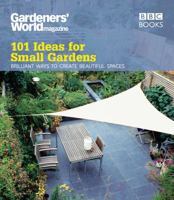 Gardeners' World: 101 Ideas for Small Gardens: Brilliant Ways to Make Small Beautiful (Gardeners World 101 Ideas) 1846077311 Book Cover