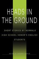 Heads in the Ground: Short Stories by Norwalk High School Honor's English Students 0595507751 Book Cover