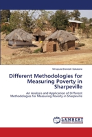 Different Methodologies for Measuring Poverty in Sharpeville: An Analysis and Application of Different Methodologies for Measuring Poverty in Sharpeville 3659152498 Book Cover