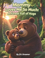 Mommy Loves Me So Much: A Forest Full of Hugs B0H9BQM72V Book Cover