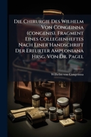Die Chirurgie Des Wilhelm Von Congeinna (congenis). Fragment Eines Collegienheftes Nach Einer Handschrift Der Erfurter Amploniana Hrsg. Von Dr. Pagel (German Edition) 1024165027 Book Cover