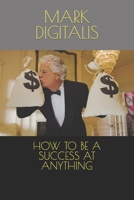 HOW TO BE A SUCCESS AT ANYTHING B0BSLJ94JV Book Cover