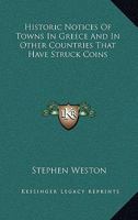 Historic Notices of Towns in Greece, and in Other Countries, That Have Struck Coins 116323074X Book Cover
