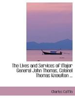 The Lives And Services Of Major General John Thomas, Colonel Thomas Knowlton, Colonel Alexander Scammell, Major General Henry Dearborn 1013942310 Book Cover