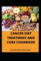 CANCER DIET TREATMENT AND CURE COOKBOOK B08XZMCGPH Book Cover