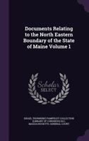 Documents Relating to the North Eastern Boundary of the State of Maine Volume 1 1359431810 Book Cover