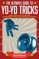The Ultimate Guide to Yo-Yo Tricks: More Than 80 Tricks and Tips for Beginners, Pros, and Everyone in Between! 1631582518 Book Cover