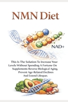 Anti-Aging NMN DIET: This Is The Solution To Increase Your Levels Without Spending A Fortune On Supplements. Reverse Biological Aging, Prevent Age-Related Declines And Extend Lifespan B0GKY9BTJR Book Cover