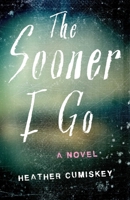 The Sooner I Go: A Novel B0FD8RZWPH Book Cover