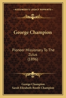 George Champion: Pioneer Missionary To The Zulus 1120692318 Book Cover