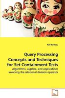 Query Processing Concepts and Techniques for Set Containment Tests: Algorithms, algebra, and applications involving the relational division operator 3639244397 Book Cover