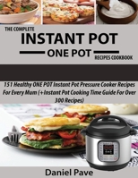 The Complete Instant Pot One Pot Recipes Cookbook: 151 Healthy One Pot Instant Pot Pressure Cooker Recipes for Every Mum (+instant Pot Time Guide for Over 300 Recipes) 2017 Edition 1544917163 Book Cover