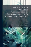 Folke-Sange Og Melodier, Faedrelandske Og Fremmede ,samlede Og Udsatte for Pianoforte, Volume 2 1141862379 Book Cover