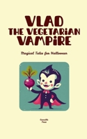 Vlad the Vegetarian Vampire: Magical Tales for Halloween B0FFQYJQ2D Book Cover