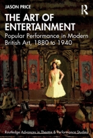 The Art of Entertainment: Popular Performance in Modern British Art, 1880 to 1940 (Routledge Advances in Theatre & Performance Studies) 1032740744 Book Cover
