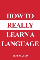 How to Really Learn a Language 1087866081 Book Cover