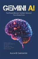 Gemini AI: The Power Behind the Next Wave of Tech Disruption: Why This Groundbreaking AI Is a Must-Know for Every Tech Enthusiast (THE ULTIMATE TECH GUIDE SERIES) B0F4WR1JQ8 Book Cover