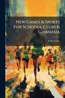 New Games And Sports For Schools, Clubs And Gymnasia (1895) 1271727625 Book Cover