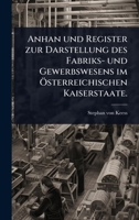 Anhan und Register zur Darstellung des Fabriks- und Gewerbswesens im Ã-sterreichischen Kaiserstaate. (German Edition) 1024499251 Book Cover