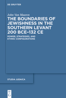 The Boundaries of Jewishness in the Southern Levant 200 BCE–132 CE: Power, Strategies, and Ethnic Configurations 3110787385 Book Cover