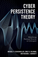 Cyber Persistence Theory: Redefining National Security in Cyberspace 0197638252 Book Cover