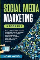 Social Media Marketing: 6 BOOK IN 1 - The Latest Secrets On How To Grow A Digital Business And Become An Expert Influencer Using Instagram, Facebook, Youtube, Twitter, Pinterest And Linkedin 1801127719 Book Cover