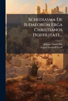 Schediasma De Iudaeorum Erga Christianos Hostilitate... 1276800665 Book Cover