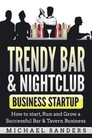 Trendy Bar & Nightclub Business Startup: How to Start, Run and Grow a Successful Bar & Tavern Business 1986767906 Book Cover